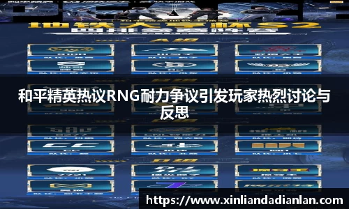和平精英热议RNG耐力争议引发玩家热烈讨论与反思